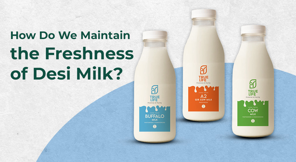 TrueLife ensures the freshness and purity of Desi Milk